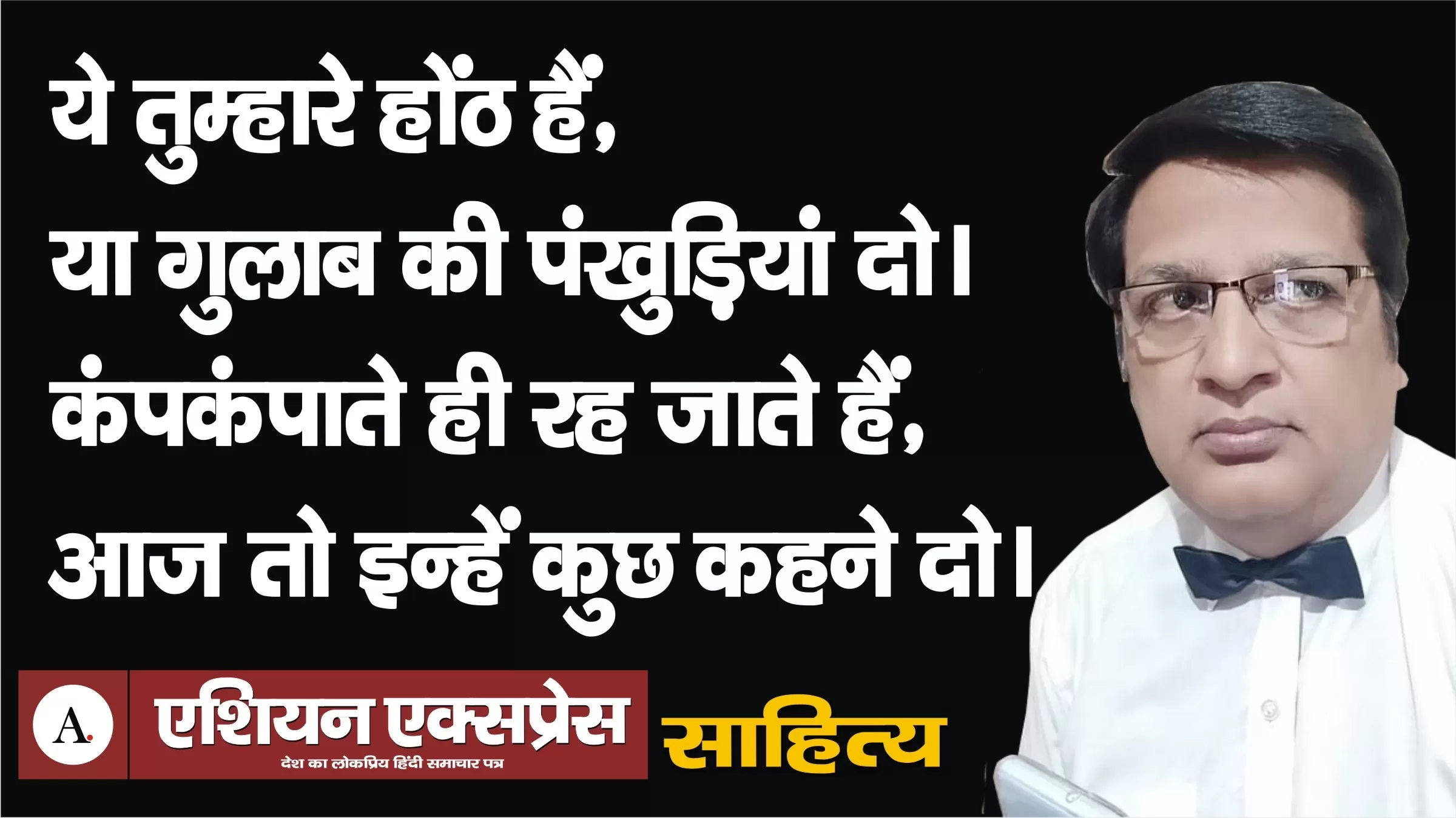 ये तुम्हारे होंठ हैं या ग़ुलाब की पंखुड़ी दो: डॉ पी के वर्मा 