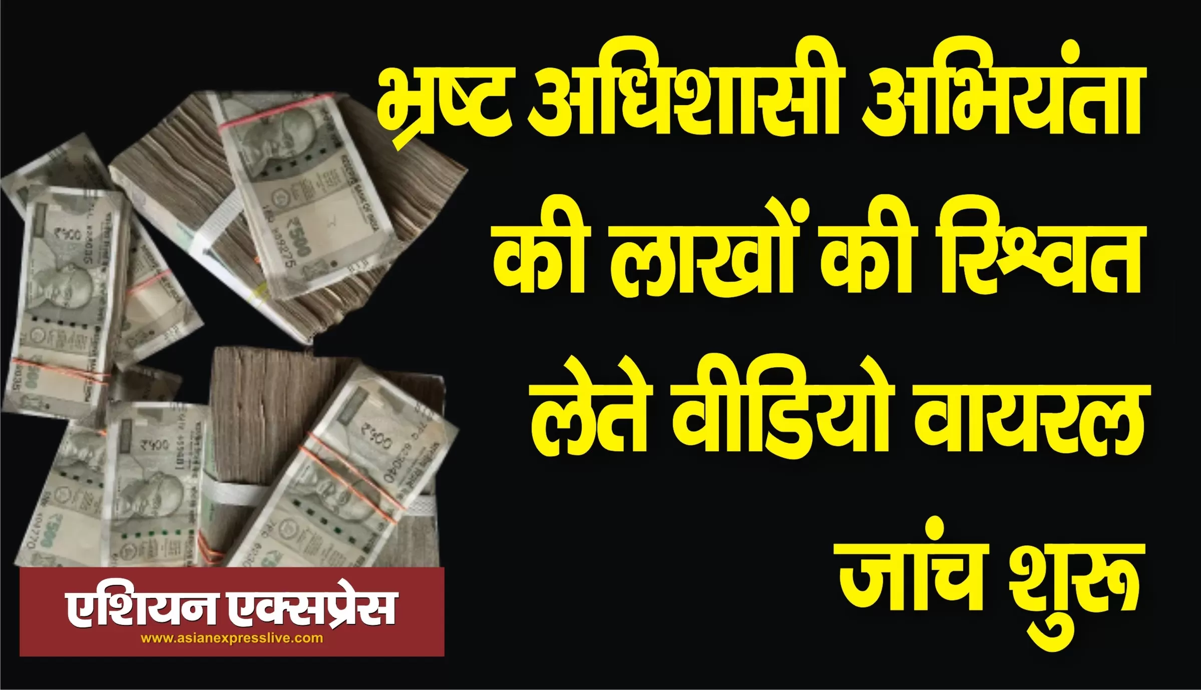 भ्रष्ट अधिशासी अभियंता का लाखों रूपये रिश्वत लेते वीडियो वायरल 